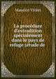 La proc?dure d'extradition sp?cialement dans le pays de refuge (?tude de ., Maurice Violet 