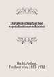 Die photographischen reproductionsverfahren, Hu?bl, Arthur, Freiherr von, 1853-1932 
