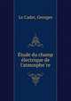 E?tude du champ e?lectrique de l'atmosphe?re, Le Cadet, Georges 