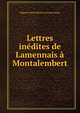 Lettres inedites de Lamennais a Montalembert, Hugues Felicite Robert de Lamennais 