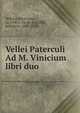 Vellei Paterculi Ad M. Vinicium libri duo, Velleius Paterculus, ca. 19 B.C.-ca. 30 A.D,Ellis, Robinson, 1834-1913 