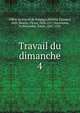 Travail du dimanche. 4, Office du travail de Belgique,Dubois, E?douard, 1842-,Brants, Victor, 1856-1917,Vercruysse, Fr,Waxweiler, E?mile, 1867-1916 