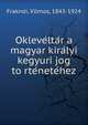 Okleve?lta?r a magyar kira?lyi kegyuri jog to?rte?nete?hez, Frakn?i, Vilmos, 1843-1924 