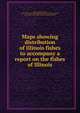 Maps showing distribution of Illinois fishes to accompany a report on the fishes of Illinois, Forbes Stephen Alfred 