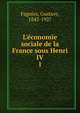 L'e?conomie sociale de la France sous Henri IV, Fagniez, Gustave, 1842-1927 