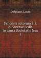Synopsis actorum S. i.e. Sanctae Sedis in causa Societatis Iesu. 2, Delplace, Louis 
