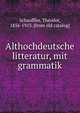 Althochdeutsche litteratur, mit grammatik, Schauffler, Theodor, 1856-1913. [from old catalog] 