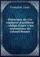 Historique du 11e re?giment d'artillerie : re?dige? d'apre?s les instructions du colonel Brunet, Francfort, Le?on 