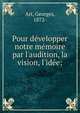 Pour de?velopper notre me?moire par l'audition, la vision, l'ide?e;, Art, Georges, 1872- 