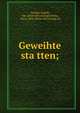 Geweihte sta?tten;, Presber, Rudolf, 186- [from old catalog],Goerke, Franz, 1856- [from old catalog] ed 