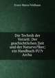Die Technik der Vorzeit: Der geschichtlichen Zeit und der Naturvo?lker; ein Handbuch FU?r Archa ., Franz Maria Feldhaus 