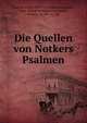 Die Quellen von Notkers Psalmen, Henrici, Ernst, 1854-1915, editor,Augustine, Saint, Bishop of Hippo,Cassiodorus, Senator, ca. 487-ca. 580 