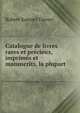 Catalogue de livres rares et pr?cieux, imprim?s et manuscrits, la plupart ., Robert Samuel Turner 