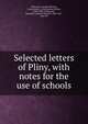 Selected letters of Pliny, with notes for the use of schools, Pliny, the Younger,Prichard, Constantine E. (Constantine Estlin), 1820-1869, ed,Bernard, Edward R. (Edward Russell), 1842-1921, joint ed 