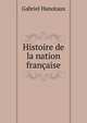 Histoire de la nation francaise, Gabriel Hanotaux 