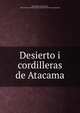 Desierto i cordilleras de Atacama, San Roma?n, Francisco J., 1838-,Chile. Comisio?n esploradora del desierto de Atacama 
