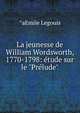 La jeunesse de William Wordsworth, 1770-1798: ?tude sur le "Pr?lude", ?aEmile Legouis 