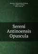 Sereni Antinoensis Opuscula, Serenus, Antinoensis,Heiberg, J. L. (Johan Ludvig), 1854-1928 ed 