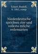 Niederdeutsche sprichwo?rter und volkstu?mliche redensarten, Eckart, Rudolf, b. 1861, comp 