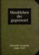 Musikleben der gegenwart, Schmidt, Leopold, 1860-1927 