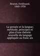La pense?e et la langue; me?thode, principes et plan d'une the?orie nouvelle du langage applique?e au franc?ais, Brunot, Ferdinand, 1860-1938 