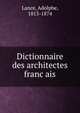Dictionnaire des architectes franc?ais, Lance, Adolphe, 1813-1874 