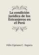 La condicion juridica de los Estranjeros en el Peru, F?lix Cipriano C . Zegarra 