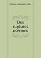Des ruptures ute?rines, Wilmart, Alexandre, 1846- 