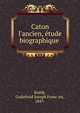 Caton l'ancien, e?tude biographique, Kurth, Godefroid Joseph Franc?ois, 1847- 