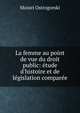 La femme au point de vue du droit public: ?tude d'histoire et de l?gislation compar?e, Moisei Ostrogorski 