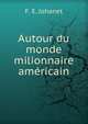 Autour du monde milionnaire americain, F. E. Johanet 