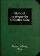Manuel pratique du bibliothe?caire, Maire, Albert, 1856- 