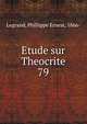 Etude sur Theocrite. 79, Legrand, Phillippe Ernest, 1866- 