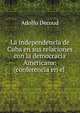 La independencia de Cuba en sus relaciones con la democracia Americana: (conferencia en el ., Adolfo Decoud 
