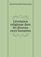 L'?volution religieuse dans les diverses races humaines, Charles Jean Marie Letourneau 