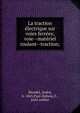 La traction e?lectrique sur voies ferre?es; voie--mate?riel roulant--traction;, Blondel, Andre?, b. 1863,Paul-Dubois, F., joint author 