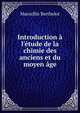 Introduction ? l'?tude de la chimie des anciens et du moyen ?ge, Marcellin Berthelot 