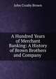 A Hundred Years of Merchant Banking: A History of Brown Brothers and Company ., John Crosby Brown 