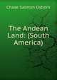 The Andean Land: (South America), Chase Salmon Osborn 