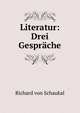 Literatur: Drei Gespr?che, Richard von Schaukal 