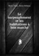 Le surpeuplement et les habitations a bon marche, Henri Turot, Henry Bellamy 