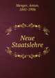 Neue Staatslehre, Menger, Anton, 1841-1906 