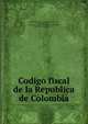 Codigo fiscal de la Republica de Colombia, Colombia (Republic of Colombia, 1886- ). Laws, statutes, etc,Can?on, Justiniano,Colombia (United States of Colombia, 1863-1885). Laws, statutes, etc 