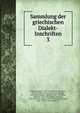 Sammlung der griechischen Dialekt-Inschriften. 3, Collitz, Hermann, 1855-1935,Bechtel, Friedrich, 1855-1924,Baunack, Johannes Fu?rchtegott, 1854-,Bezzenberger, Adalbert, 1851-1922,Blass, Friedrich, 1843-1907,Deecke, Wilhelm, 1831-1897,Fick, August, 1833-1916,Fraenkel, Ernst, 1881-1957,Ga?rtchen, Pau 
