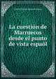 La cuestion de Marruecos desde el punto de vista espaol, Gabriel Maura Gamazo Maura 