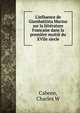 L'influence de Giambattista Marino sur la litt?rature Francaise dans la premi?re moiti? du XVIIe s?ecle, Charles W. Cabeen 