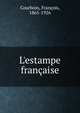 L'estampe fran?aise, Courboin, Fran?ois, 1865-1926 