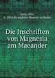 Die Inschriften von Magnesia am Maeander, Kern, Otto, b. 1863,Ko?nigliche Museen zu Berlin 
