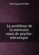 Le probl?me de la m?moire: essai de psycho-m?canique ., Paul Auguste Sollier 