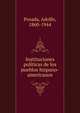 Instituciones poli?ticas de los pueblos hispano-americanos, Posada, Adolfo, 1860-1944 